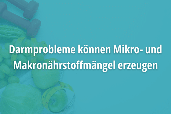 Darmprobleme können Mikro- und Makronährstoffmängel erzeugen
