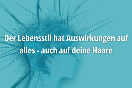 Der Lebensstil hat Auswirkungen auf alles - auch auf deine Haare