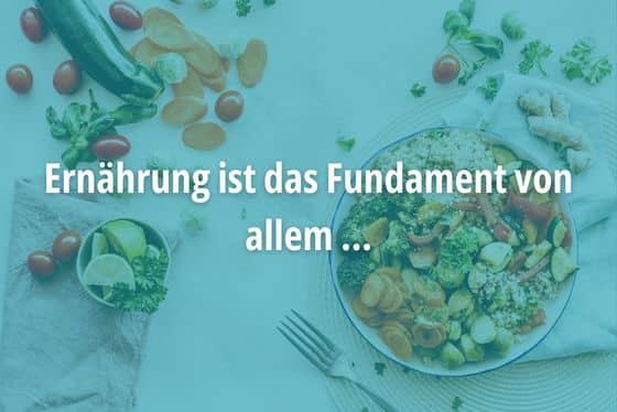 Ernöhrung ist das Fundament von allem