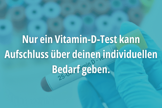 Nur ein Vitamin-D-Test kann Aufschluss über deinen individuellen Bedarf geben.